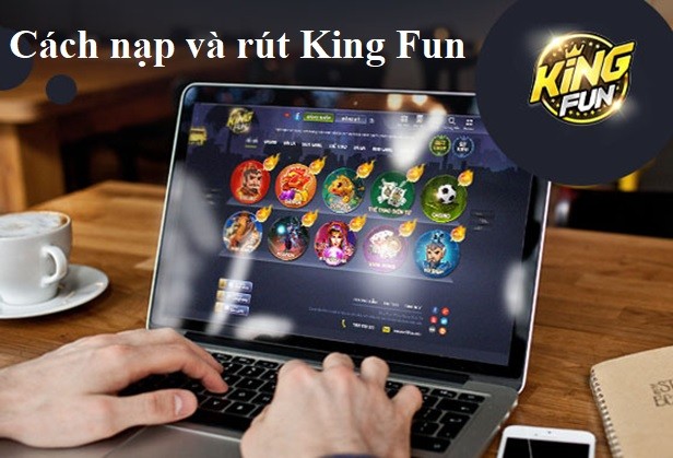 nạp và rút tiền tại nhà cái King Fun