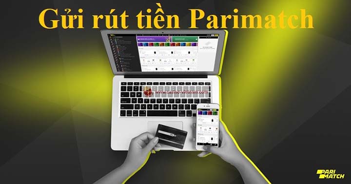 Hướng dẫn gửi tiền đầy đủ và cách rút tiền trong Parimatch
